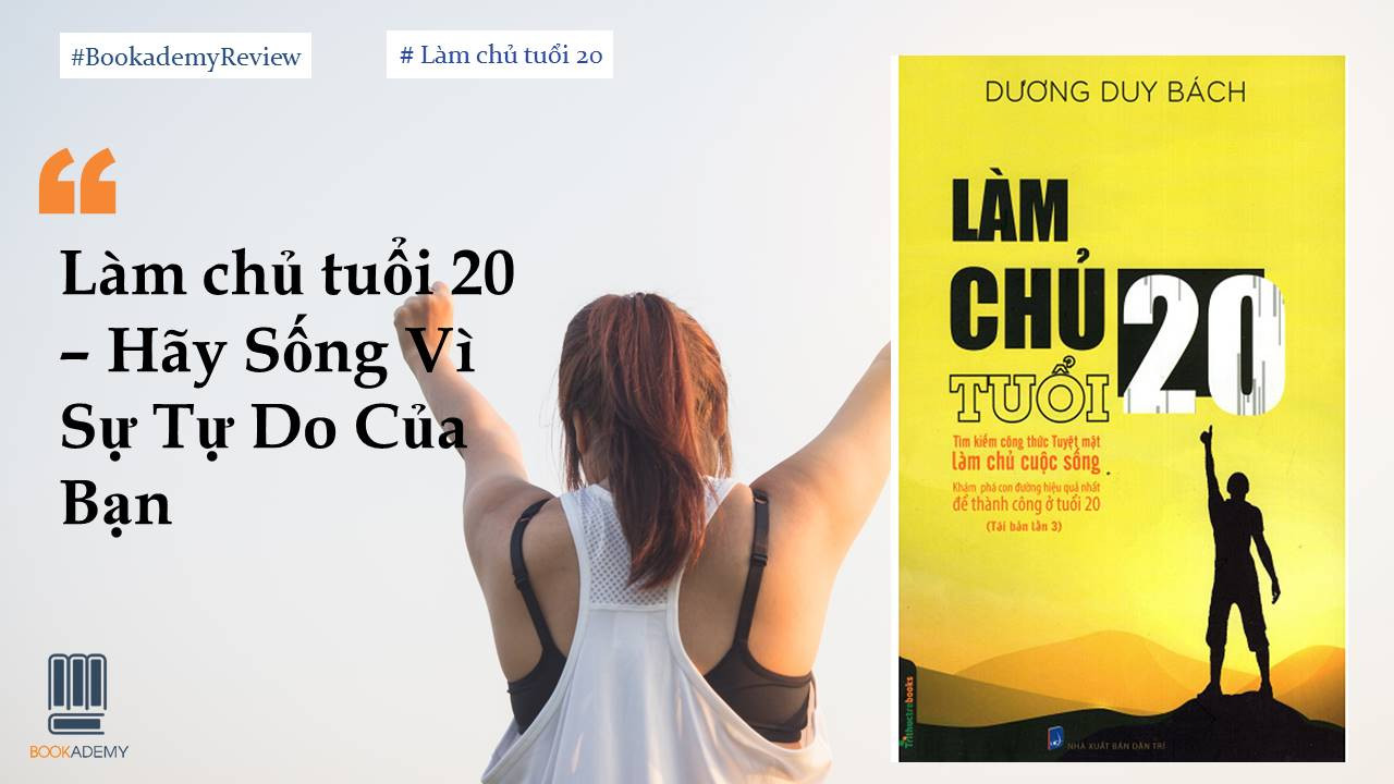 [Bookademy] Review Sách “Làm Chủ Tuổi 20": Hãy Sống Vì Sự Tự Do Của Bạn